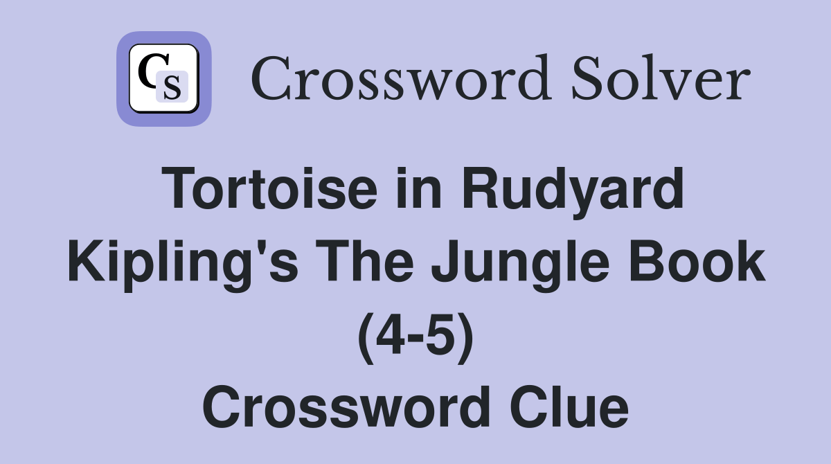 Tortoise in Rudyard Kipling's The Jungle Book (45) Crossword Clue
